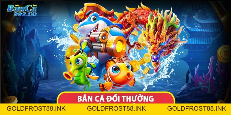 Bắn cá đổi thưởng - Top những game bắn cá số 1 - Goldfrost88